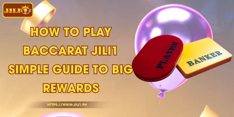 How to Play Baccarat JILI1 - Simple Guide to Big Rewards