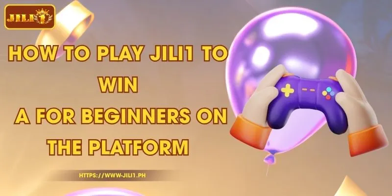 How to play JILI1 to win: A for Beginners on the Platform