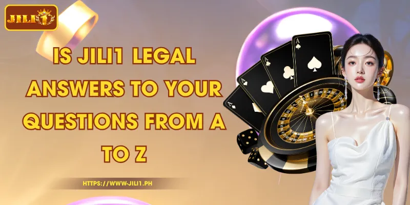 Is JILI1 Legal - Answers to Your Questions from A to Z