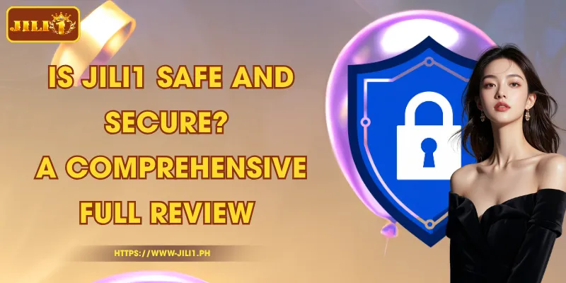 Is JILI1 Safe and Secure? A Comprehensive Full Review