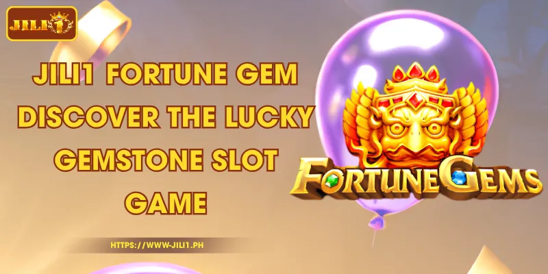 JILI1 Fortune Gem - Discover the Lucky Gemstone Slot Game