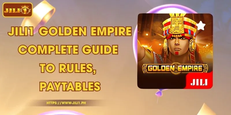 JILI1 Golden Empire - Complete Guide to Rules, Paytables