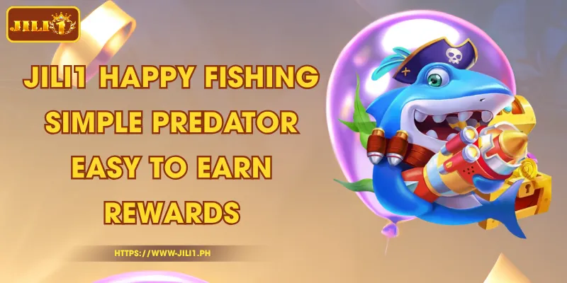 JILI1 Happy Fishing - Simple Predator Easy to Earn Rewards